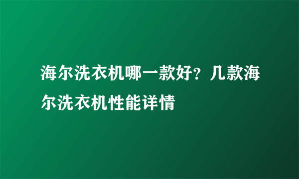 海尔洗衣机哪一款好？几款海尔洗衣机性能详情