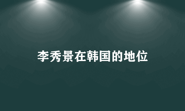 李秀景在韩国的地位