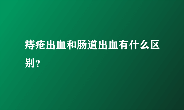 痔疮出血和肠道出血有什么区别？