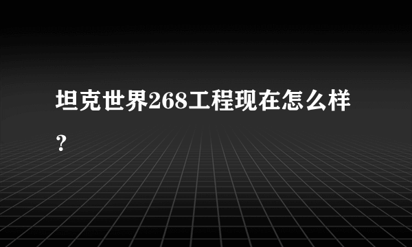 坦克世界268工程现在怎么样？