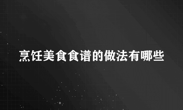 烹饪美食食谱的做法有哪些