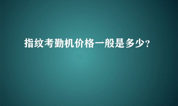 指纹考勤机价格一般是多少？