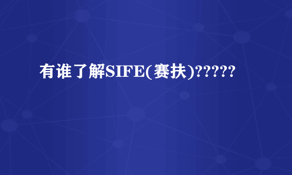 有谁了解SIFE(赛扶)?????