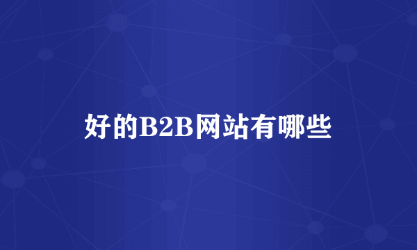 好的B2B网站有哪些