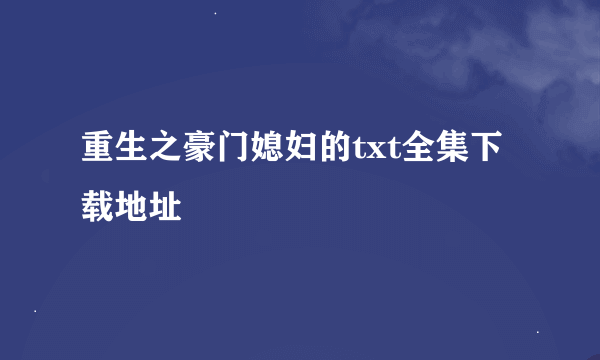 重生之豪门媳妇的txt全集下载地址