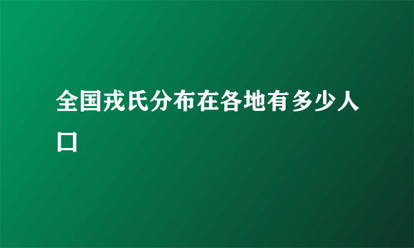 全国戎氏分布在各地有多少人囗