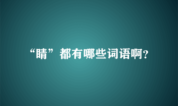 “睛”都有哪些词语啊？