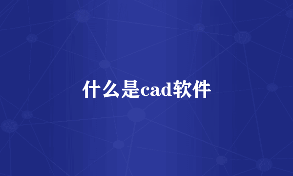 什么是cad软件