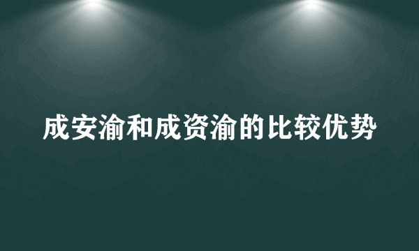 成安渝和成资渝的比较优势