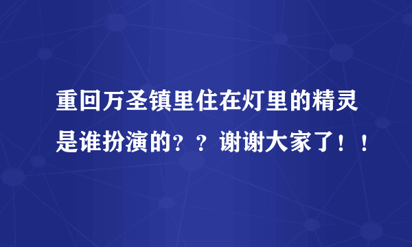 重回万圣镇里住在灯里的精灵是谁扮演的？？谢谢大家了！！