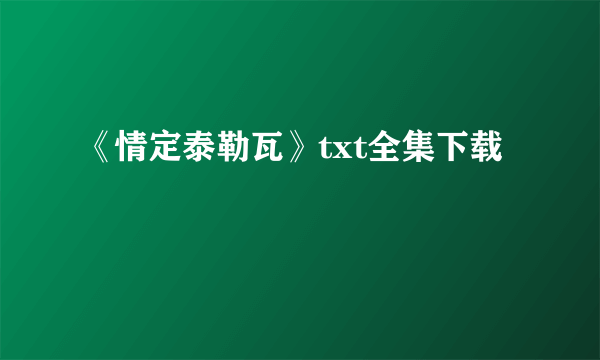 《情定泰勒瓦》txt全集下载