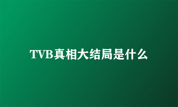 TVB真相大结局是什么