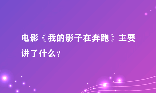 电影《我的影子在奔跑》主要讲了什么？