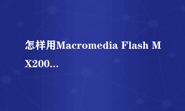 怎样用Macromedia Flash MX2004制作动画