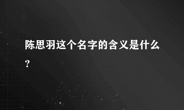 陈思羽这个名字的含义是什么？