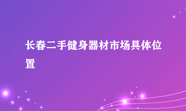 长春二手健身器材市场具体位置