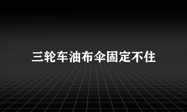 三轮车油布伞固定不住