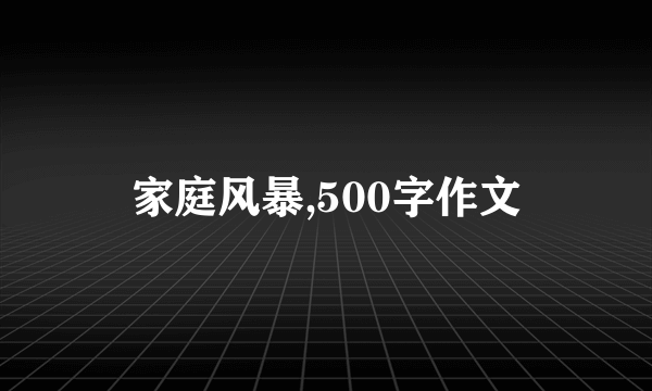 家庭风暴,500字作文