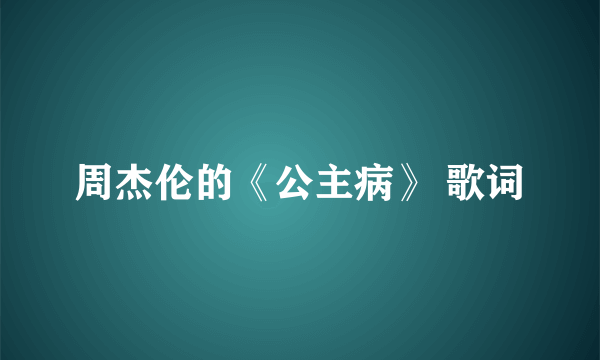 周杰伦的《公主病》 歌词