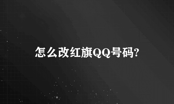 怎么改红旗QQ号码?