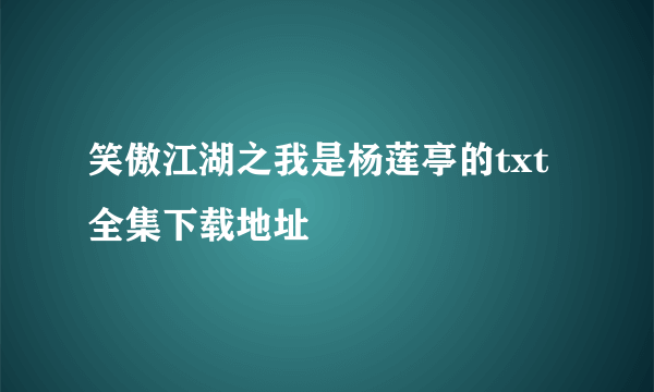 笑傲江湖之我是杨莲亭的txt全集下载地址