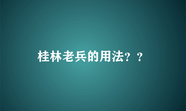 桂林老兵的用法？？