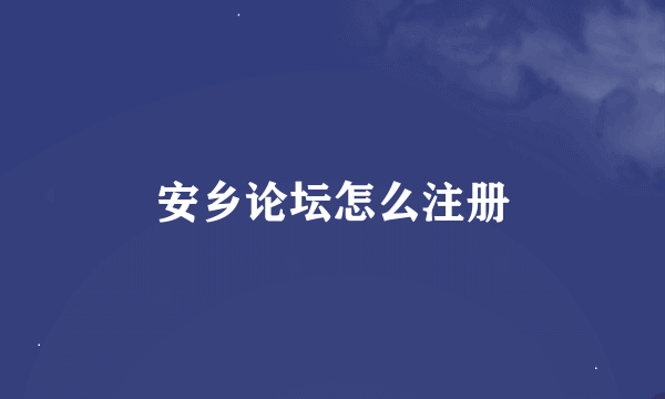 安乡论坛怎么注册