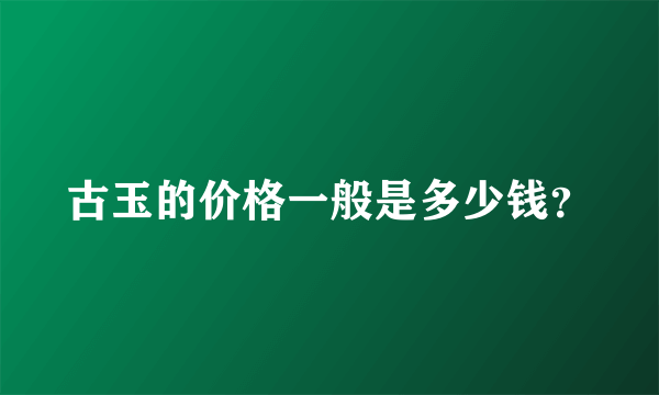 古玉的价格一般是多少钱？