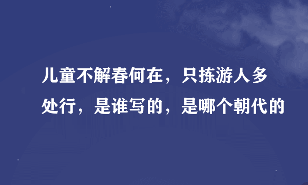 儿童不解春何在，只拣游人多处行，是谁写的，是哪个朝代的