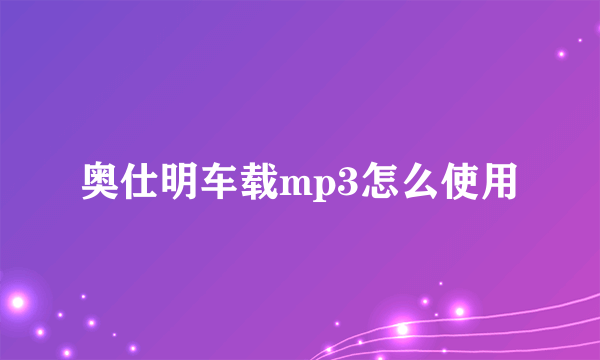 奥仕明车载mp3怎么使用