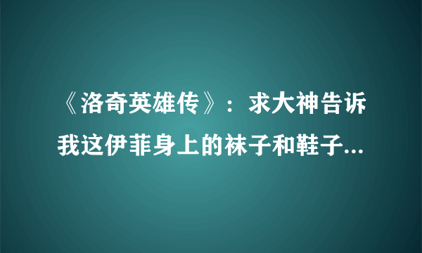 《洛奇英雄传》：求大神告诉我这伊菲身上的袜子和鞋子叫什么名字