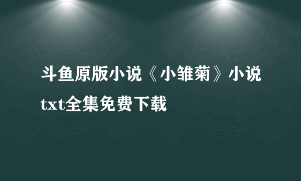 斗鱼原版小说《小雏菊》小说txt全集免费下载