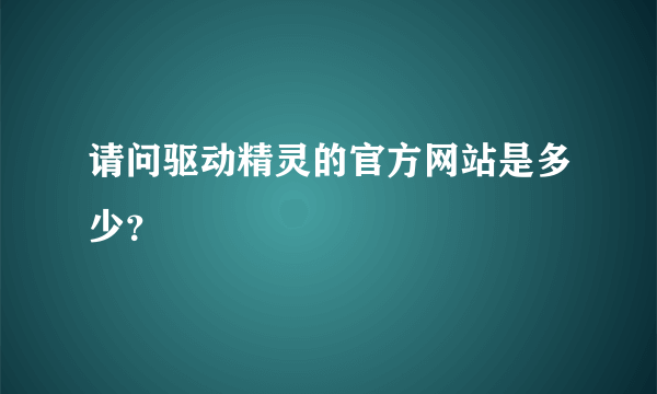 请问驱动精灵的官方网站是多少？