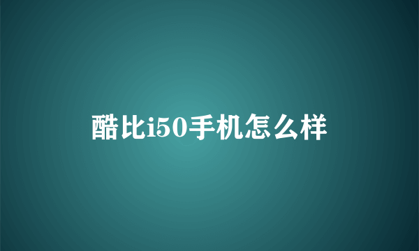 酷比i50手机怎么样