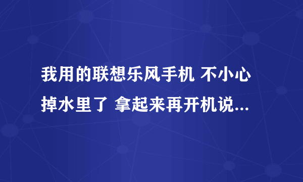 我用的联想乐风手机 不小心掉水里了 拿起来再开机说检测不到SD卡 接打电话没问题 问问怎么回事 谢谢