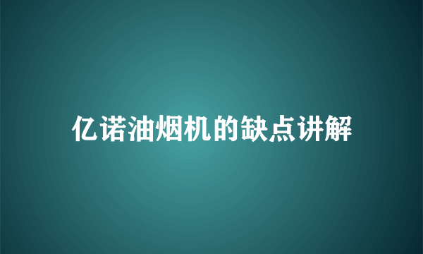 亿诺油烟机的缺点讲解