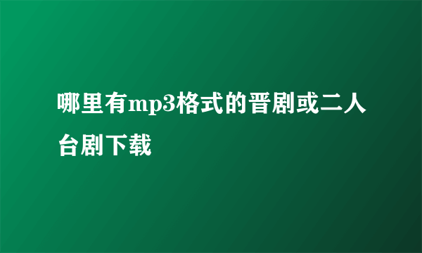 哪里有mp3格式的晋剧或二人台剧下载