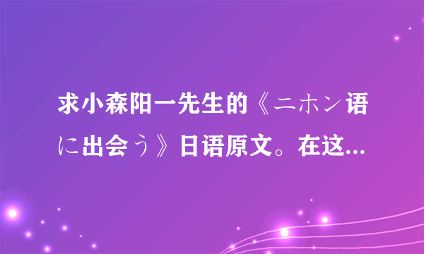 求小森阳一先生的《ニホン语に出会う》日语原文。在这里先谢谢了。