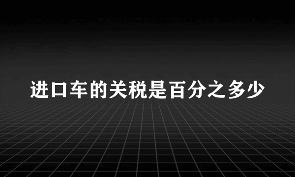 进口车的关税是百分之多少