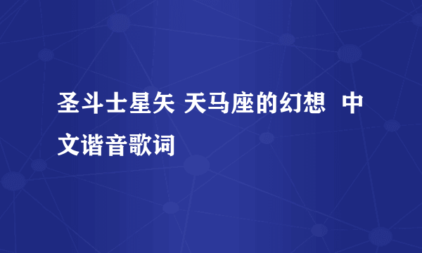 圣斗士星矢 天马座的幻想  中文谐音歌词