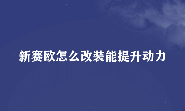 新赛欧怎么改装能提升动力