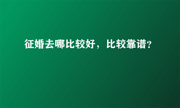 征婚去哪比较好，比较靠谱？