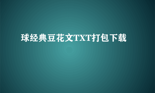 球经典豆花文TXT打包下载