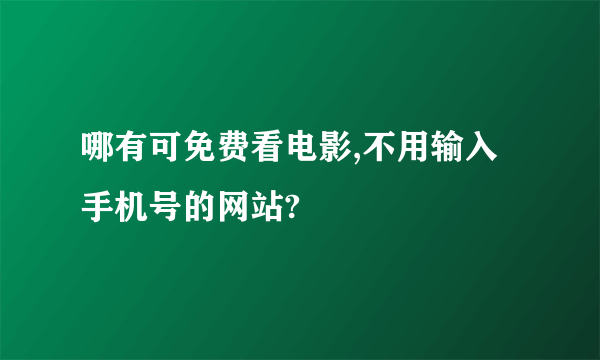 哪有可免费看电影,不用输入手机号的网站?