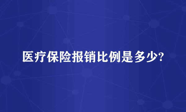 医疗保险报销比例是多少?