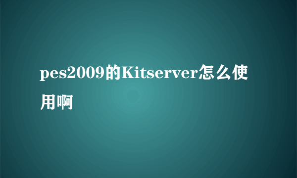 pes2009的Kitserver怎么使用啊