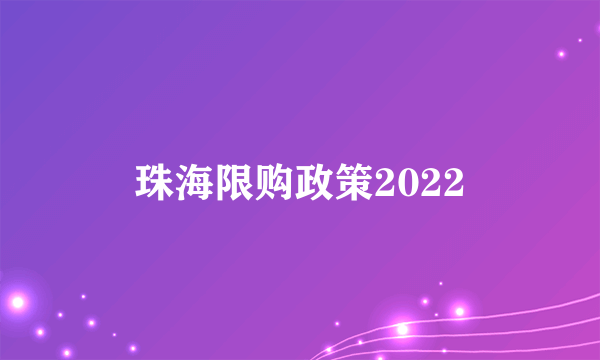 珠海限购政策2022