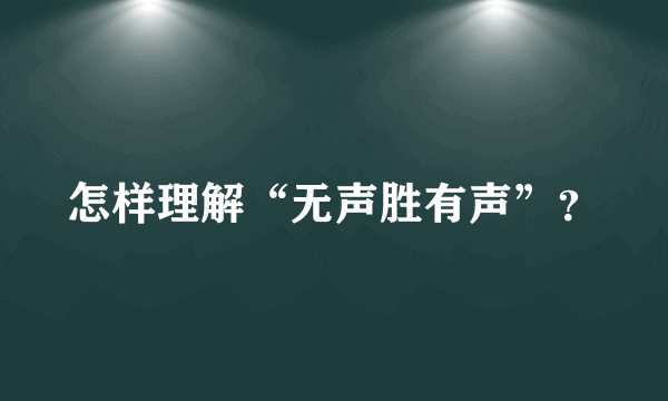 怎样理解“无声胜有声”？