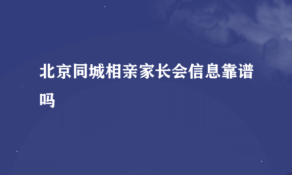 北京同城相亲家长会信息靠谱吗