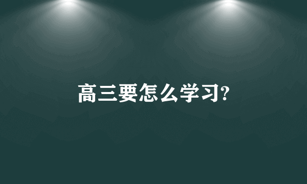 高三要怎么学习?